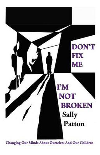 Cover image for Don"t Fix Me; I"m Not Broken - Changing Our Minds About Ourselves and Our Children