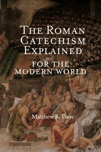 Cover image for The Roman Catechism Explained for the Modern World