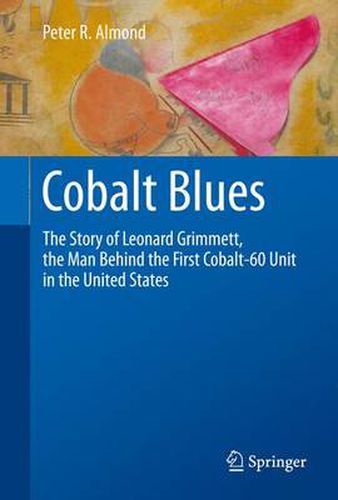 Cover image for Cobalt Blues: The Story of Leonard Grimmett, the Man Behind the First Cobalt-60 Unit in the United States