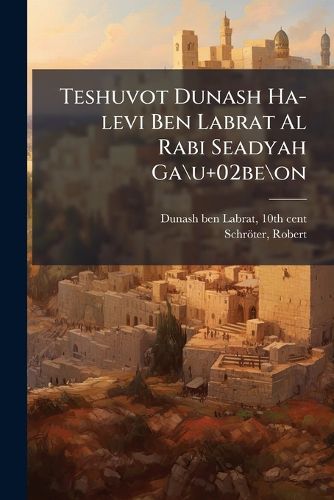 Cover image for Teshuvot Dunash Ha-Levi Ben Labrat Al Rabi Seadyah Ga\\U+02be\\On