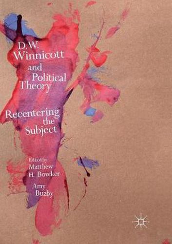 D.W. Winnicott and Political Theory: Recentering the Subject