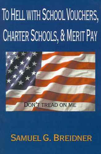 Cover image for To Hell with School Vouchers, Charter Schools & Merit Pay