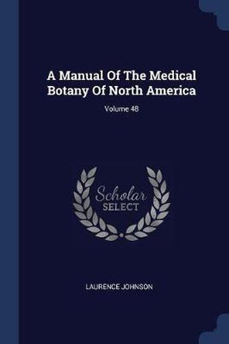 A Manual of the Medical Botany of North America; Volume 48