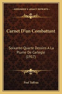 Cover image for Carnet D'Un Combattant: Soixante-Quarte Dessins a la Plume de Carlegle (1917)