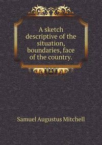 Cover image for A sketch descriptive of the situation, boundaries, face of the country