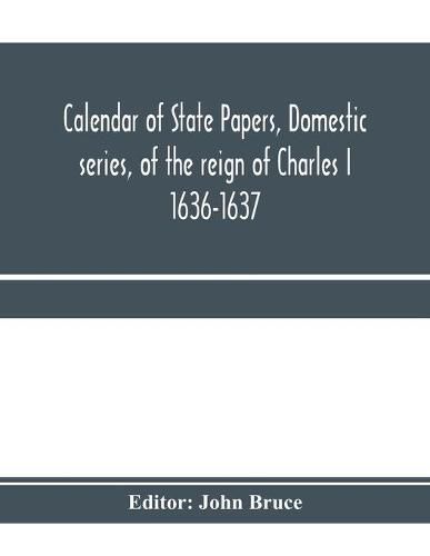 Calendar of State Papers, Domestic series, of the reign of Charles I 1636-1637