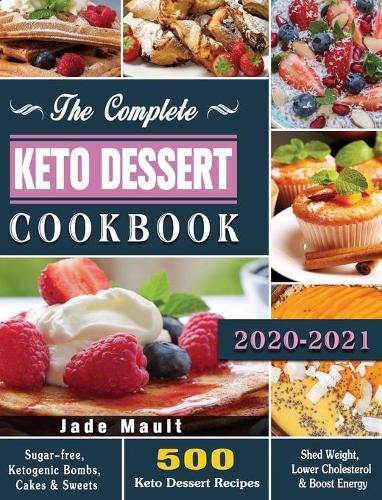 The Complete Keto Dessert Cookbook 2020: 500 Keto Dessert Recipes to Shed Weight, Lower Cholesterol & Boost Energy ( Sugar-free, Ketogenic Bombs, Cakes & Sweets )