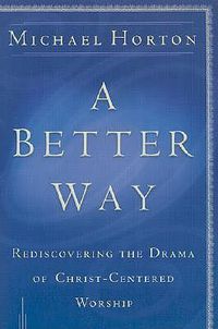 Cover image for A Better Way - Rediscovering the Drama of God-Centered Worship