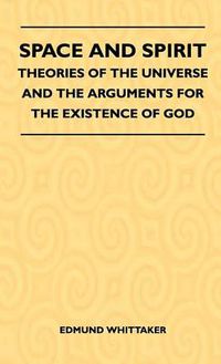 Cover image for Space And Spirit - Theories Of The Universe And The Arguments For The Existence Of God