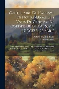 Cover image for Cartulaire De L'abbaye De Notre-dame Des Vaux De Cernay, De L'ordre De Citeaux, Au Diocese De Paris