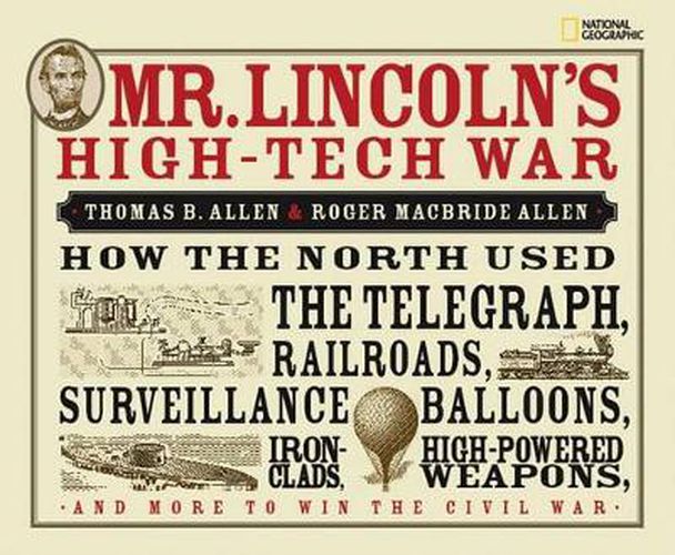 Cover image for Mr. Lincoln's High-Tech War: How the North Used the Telegraph, Railroads, Surveillance Balloons, Ironclads, High-Powered Weapons, and More to Win the Civil War