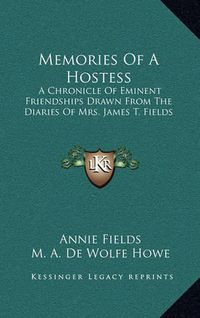 Cover image for Memories of a Hostess: A Chronicle of Eminent Friendships Drawn from the Diaries of Mrs. James T. Fields