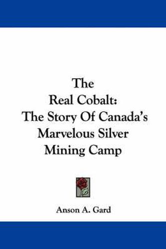 Cover image for The Real Cobalt: The Story of Canada's Marvelous Silver Mining Camp