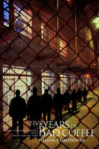 Cover image for Five Years of Bad Coffee: A White-Collar Criminal Does Blue-Collar Time