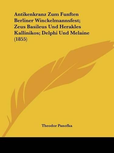 Cover image for Antikenkranz Zum Funften Berliner Winckelmannsfest; Zeus Basileus Und Herakles Kallinikos; Delphi Und Melaine (1855)