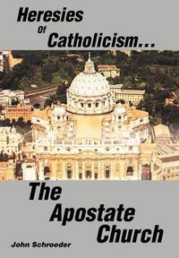 Cover image for Heresies of Catholicism...the Apostate Church