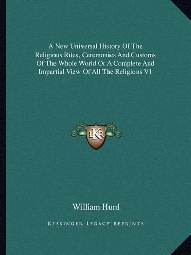 Cover image for A New Universal History of the Religious Rites, Ceremonies and Customs of the Whole World or a Complete and Impartial View of All the Religions V1