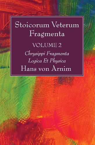 Cover image for Stoicorum Veterum Fragmenta Volume 2: Chrysippi Fragmenta Logica Et Physica