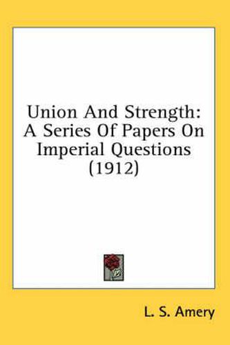 Union and Strength: A Series of Papers on Imperial Questions (1912)