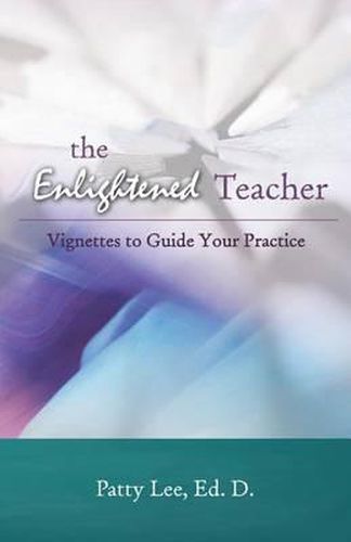 Cover image for The Enlightened Teacher: Vignettes to Guide Your Practice