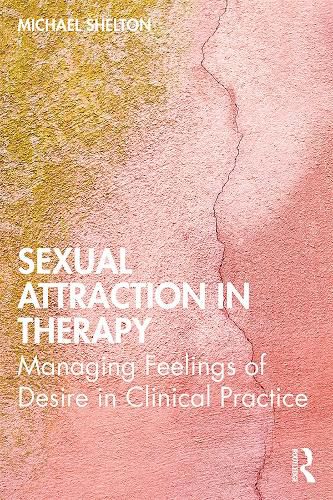 Cover image for Sexual Attraction in Therapy: Managing Feelings of Desire in Clinical Practice