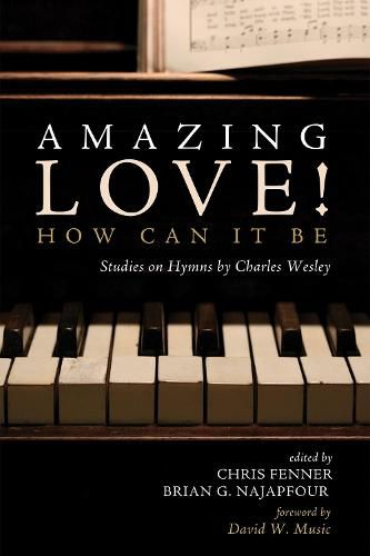 Amazing Love! How Can It Be: Studies on Hymns by Charles Wesley