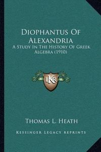 Cover image for Diophantus of Alexandria: A Study in the History of Greek Algebra (1910)