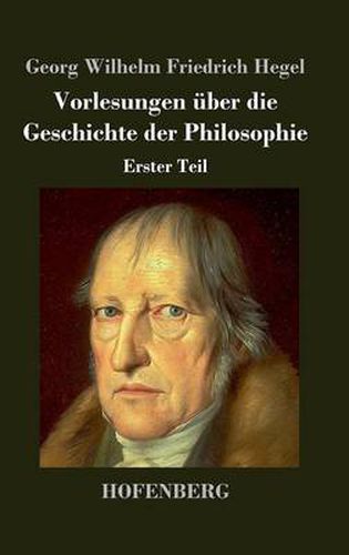 Vorlesungen uber die Geschichte der Philosophie: Erster Teil