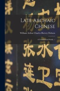 Cover image for Late Archaic Chinese: a Grammatical Study. --