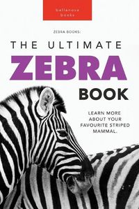 Cover image for Zebras The Ultimate Zebra Book for Kids