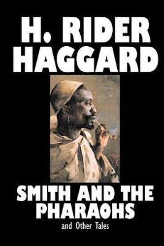 Cover image for Smith and the Pharaohs and Other Tales by H. Rider Haggard, Fiction, Fantasy, Historical, Fairy Tales, Folk Tales, Legends & Mythology, Short Stories