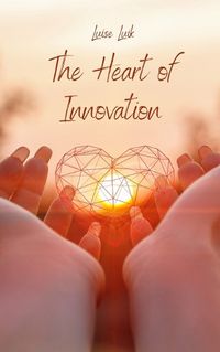 Cover image for The Heart of Innovation