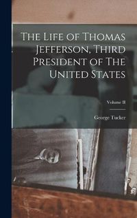 Cover image for The Life of Thomas Jefferson, Third President of The United States; Volume II