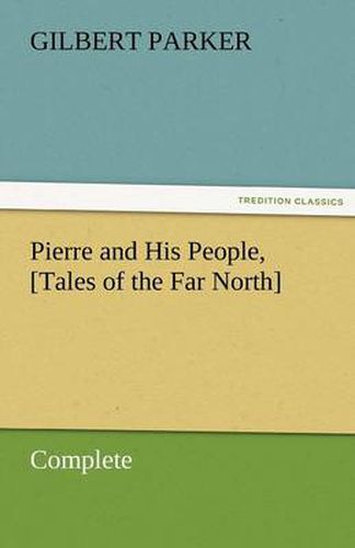 Cover image for Pierre and His People, [Tales of the Far North], Complete