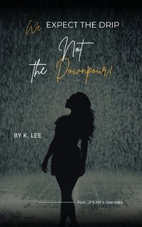 Cover image for We Expect the Drip, Not the Downpour