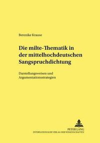 Cover image for Die milte-Thematik in der mittelhochdeutschen Sangspruchdichtung; Darstellungsweisen und Argumentationsstrategien