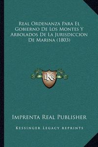 Cover image for Real Ordenanza Para El Gobierno de Los Montes y Arbolados de La Jurisdiccion de Marina (1803)