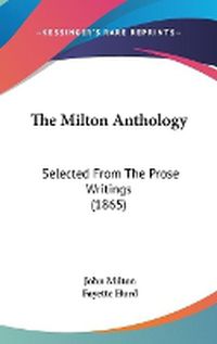 Cover image for The Milton Anthology: Selected From The Prose Writings (1865)