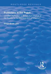 Cover image for Politicians in the Pulpit: Christian Radicalism in Britain from the Fall of the Bastille to the Disintegration of Chartism