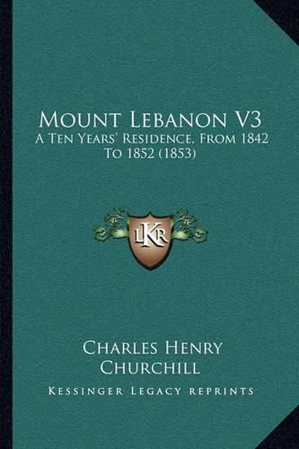 Cover image for Mount Lebanon V3: A Ten Years' Residence, from 1842 to 1852 (1853)