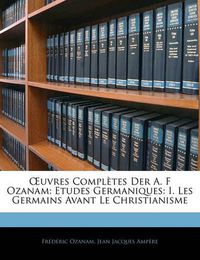 Cover image for Uvres Compl Tes Der A. F Ozanam: Etudes Germaniques: I. Les Germains Avant Le Christianisme