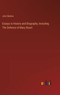 Cover image for Essays in History and Biography, Including The Defence of Mary Stuart