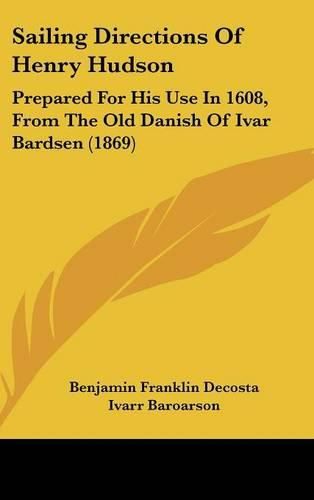 Cover image for Sailing Directions of Henry Hudson: Prepared for His Use in 1608, from the Old Danish of Ivar Bardsen (1869)