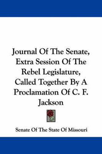 Cover image for Journal of the Senate, Extra Session of the Rebel Legislature, Called Together by a Proclamation of C. F. Jackson