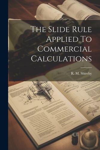 Cover image for The Slide Rule Applied To Commercial Calculations
