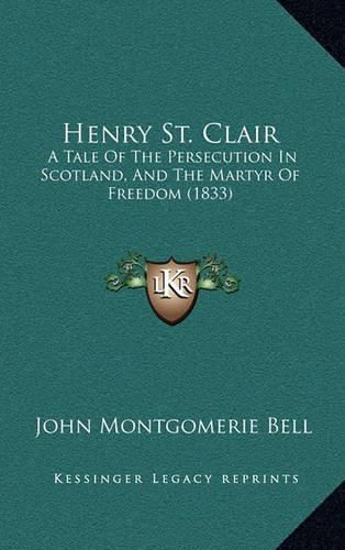 Henry St. Clair: A Tale of the Persecution in Scotland, and the Martyr of Freedom (1833)