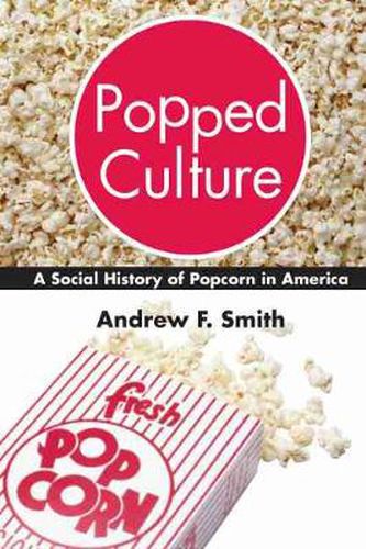 Popped Culture: The Social History of Popcorn in America
