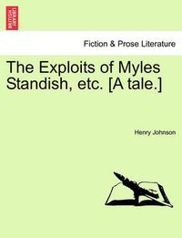 Cover image for The Exploits of Myles Standish, Etc. [A Tale.]