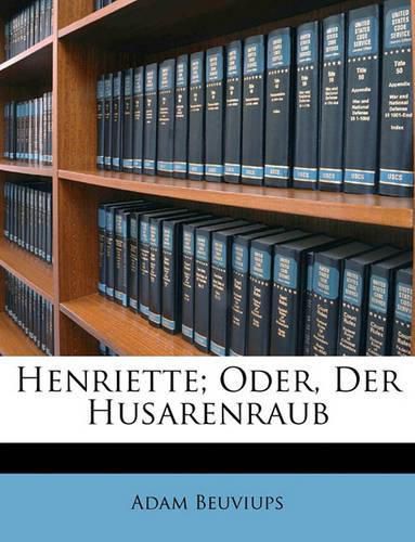 Cover image for Henriette; Oder, Der Husarenraub