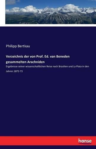 Verzeichnis der von Prof. Ed. van Beneden gesammelten Arachniden: Ergebnisse seiner wissenschaftlichen Reise nach Brasilien und La Plata in den Jahren 1872-73